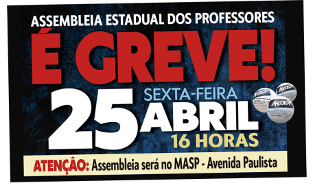 ASSEMBLEIA ESTADUAL DOS PROFESSORES - É GREVE - SEXTA . 25 DE ABRIL . 16H NO MASP