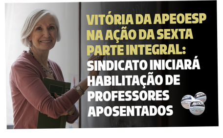 VITÓRIA DA APEOESP NA AÇÃO DA SEXTA PARTE INTEGRAL: SINDICATO INICIARÁ HABILITAÇÃO DE PROFESSORES APOSENTADOS