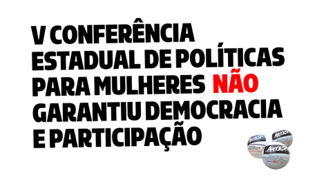 V CONFERÊNCIA ESTADUAL DE POLÍTICAS PARA MULHERES NÃO GARANTIU DEMOCRACIA E PARTICIPAÇÃO